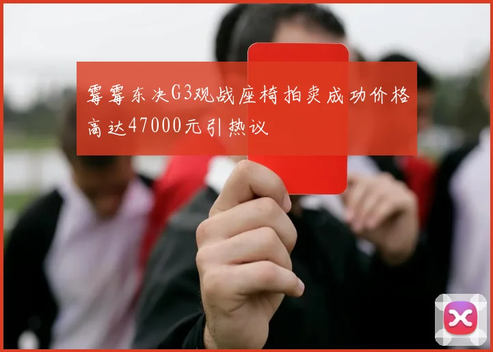 霉霉东决G3观战座椅拍卖成功价格高达47000元引热议
