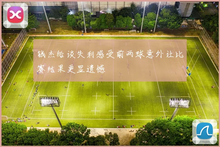 钱杰给谈失利感受前两球意外让比赛结果更显遗憾