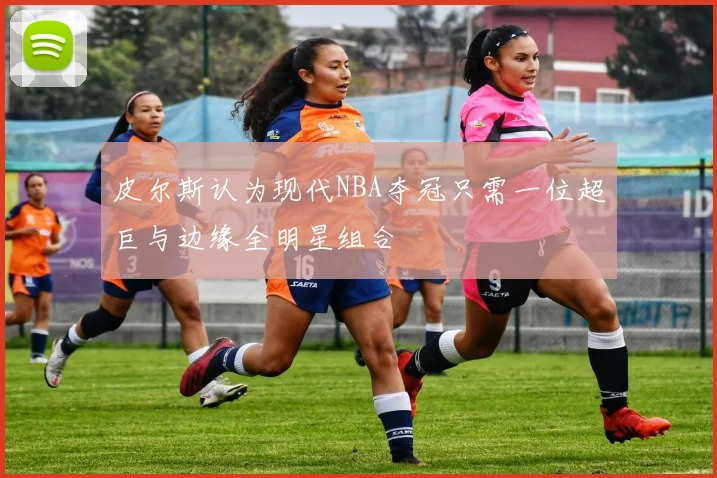 皮尔斯认为现代NBA夺冠只需一位超巨与边缘全明星组合